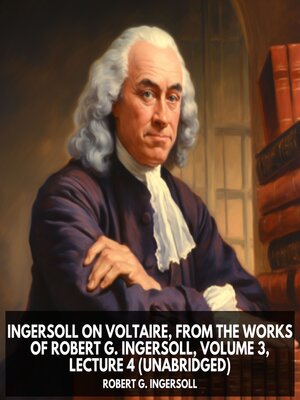cover image of Ingersoll on VOLTAIRE, from the Works of Robert G. Ingersoll, Volume 3, Lecture 4 (Unabridged)